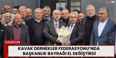 Kavak Dernekler Federasyonu’nda Başkanlık Bayrağı El Değiştirdi