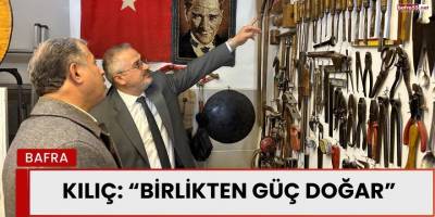 Kılıç: “Birlikten Güç Doğar”