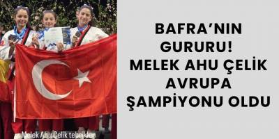 Bafralı Melek Ahu Çelik’ten Avrupa’da Altın Madalya!