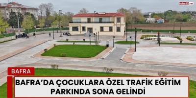 Bafra’da Çocuklara Özel Trafik Eğitim Parkında Sona Gelindi