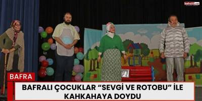 Bafralı Çocuklar “Sevgi ve Rotobu” ile Kahkahaya Doydu