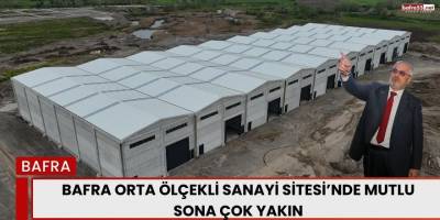 Bafra Orta Ölçekli Sanayi Sitesi’nde Mutlu Sona Çok Yakın