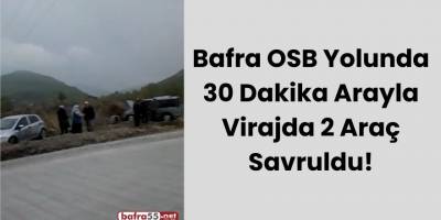 Bafra OSB Yolunda 30 dakika Arayla Virajda 2 Araç Savruldu!