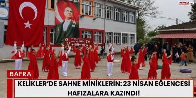 Kelikler’de Sahne Miniklerin: 23 Nisan Eğlencesi Hafızalara Kazındı!