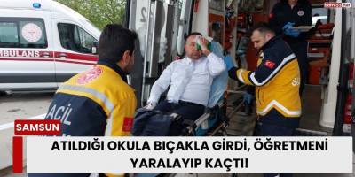 Atıldığı Okula Bıçakla Girdi, Öğretmeni Yaralayıp Kaçtı!