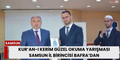 Kur’an-ı Kerim Güzel Okuma Yarışması Samsun İl Birincisi Bafra’dan