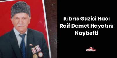 Kıbrıs Gazisi Hacı Raif Demet Hayatını Kaybetti