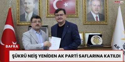 Şükrü Neiş Yeniden AK Parti Saflarına Katıldı
