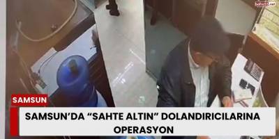 Samsun’da “Sahte Altın” Dolandırıcılarına Operasyon