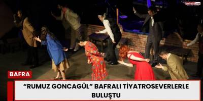 Bafra’da Tiyatro Keyfi: "Rumuz Goncagül" Oyunu İzleyiciyle Buluştu