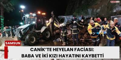 Canik’te Heyelan Faciası: Baba ve İki Kızı Hayatını Kaybetti