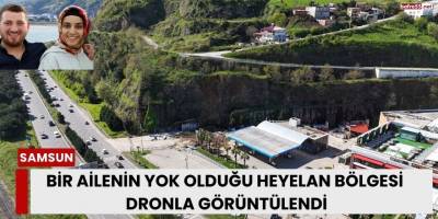 Bir Ailenin Yok Olduğu Heyelan Bölgesi Dronla Görüntülendi