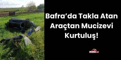 Bafra’da Takla Atan Araçtan Mucizevi Kurtuluş!