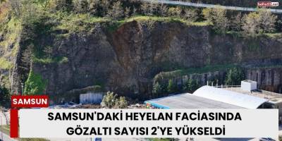 Samsun'daki Heyelan Faciasında Gözaltı Sayısı 2'ye Yükseldi