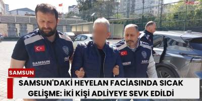 Samsun'daki Heyelan Faciasında Sıcak Gelişme: İki Kişi Adliyeye Sevk Edildi