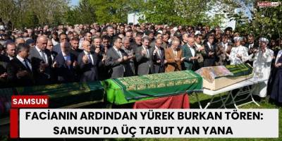 Facianın Ardından Yürek Burkan Tören: Samsun’da Üç Tabut Yan Yana