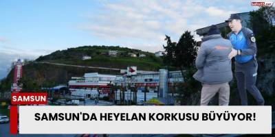 Samsun'da Heyelan Korkusu Büyüyor!