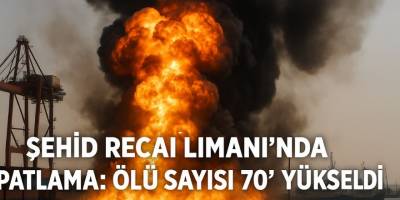 Şehid Recai Limanı’nda Patlama: Ölü Sayısı 70’e Yükseldi