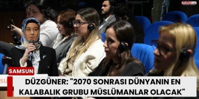 Düzgüner: "2070 Sonrası Dünyanın En Kalabalık Grubu Müslümanlar Olacak"