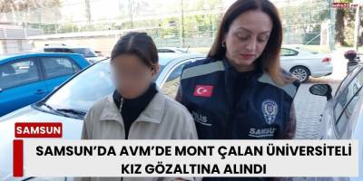 Samsun’da AVM’de Mont Çalan Üniversiteli Kız Gözaltına Alındı