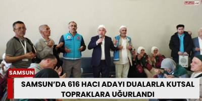 Samsun’da 616 Hacı Adayı Dualarla Kutsal Topraklara Uğurlandı