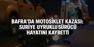 Bafra'da Motosiklet Kazası: Suriye Uyruklu Sürücü Hayatını Kaybetti