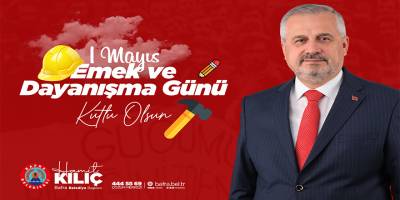 Başkan Kılıç’tan 1 Mayıs Emek ve Dayanışma Günü Mesajı