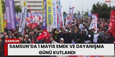 Samsun’da 1 Mayıs Emek ve Dayanışma Günü Kutlandı
