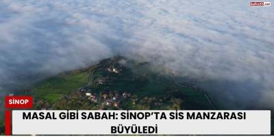 Masal Gibi Sabah: Sinop'ta Sis Manzarası Büyüledi