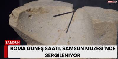 Roma Güneş Saati, Samsun Müzesi’nde Sergileniyor