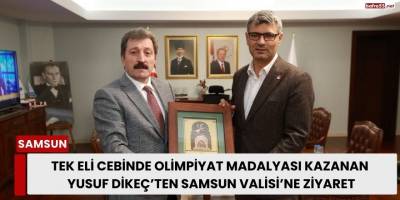 Tek Eli Cebinde Olimpiyat Madalyası Kazanan Yusuf Dikeç’ten Samsun Valisi’ne Ziyaret
