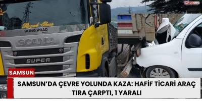 Samsun’da Çevre Yolunda Kaza: Hafif Ticari Araç Tıra Çarptı, 1 Yaralı