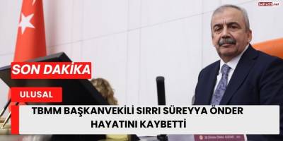 TBMM Başkanvekili Sırrı Süreyya Önder Hayatını Kaybetti