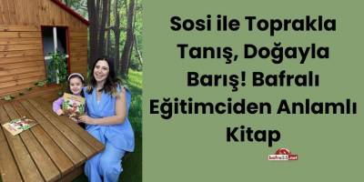 Sosi ile Toprakla Tanış, Doğayla Barış! Bafralı Eğitimciden Anlamlı Kitap