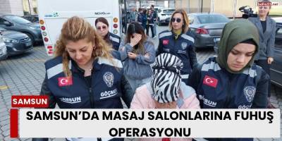 Samsun’da Masaj Salonlarına Fuhuş Operasyonu