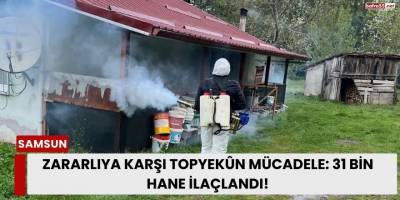 Zararlıya Karşı Topyekûn Mücadele: 31 Bin Hane İlaçlandı