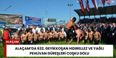 Alaçam’da 632. Geyikkoşan Hıdırellez ve Yağlı Pehlivan Güreşleri Coşku Dolu