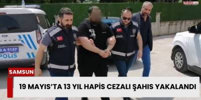 19 Mayıs’ta 13 Yıl Hapis Cezalı Şahıs Yakalandı