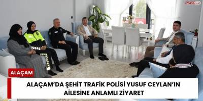 Alaçam’da Şehit Trafik Polisi Yusuf Ceylan’ın Ailesine Anlamlı Ziyaret