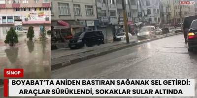 Boyabat’ta Aniden Bastıran Sağanak Sel Getirdi: Araçlar Sürüklendi, Sokaklar Sular Altında