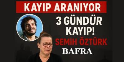 Bafralı Semih Öztürk’ten üç gündür haber alınamıyor