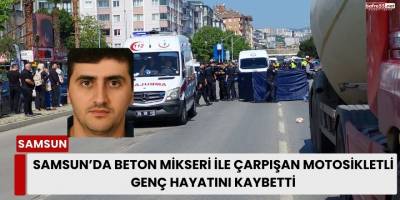 Samsun’da Beton Mikseri ile Çarpışan Motosikletli Genç Hayatını Kaybetti