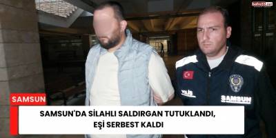 Samsun'da Silahlı Saldırgan Tutuklandı, Eşi Serbest Kaldı