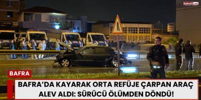 Kayarak Orta Refüje Çarpan Araç Alev Aldı: Sürücü Ölümden Döndü!