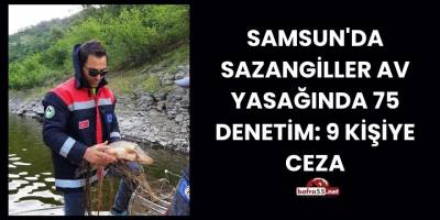 Samsun'da Sazangiller Av Yasağında 75 Denetim: 9 Kişiye Ceza