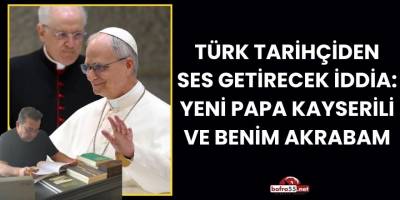 Tarihçiden Ses Getirecek İddia: Yeni Papa Kayserili ve Benim Akrabam