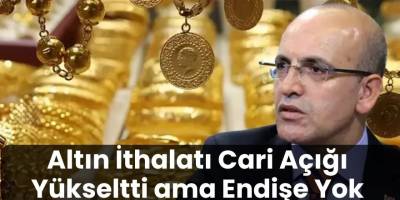 Altın İthalatı Cari Açığı Yükseltti ama Endişe Yok
