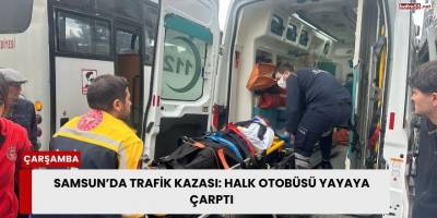 Samsun’da Trafik Kazası Halk Otobüsü Yayaya Çarptı