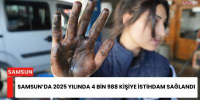 Samsun’da 2025 Yılında 4 Bin 988 Kişiye İstihdam Sağlandı