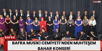 Bafra Musiki Cemiyeti’nden Muhteşem Bahar Konseri